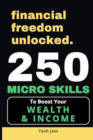 250 micro skills to boost your wealth and income 1st edition yash jain b0dy47ykck, 979-8311575355