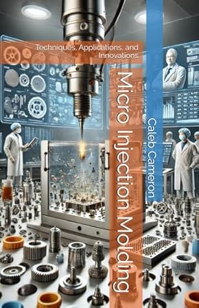 micro injection molding techniques applications and innovations 1st edition caleb cameron b0d9xyc996,