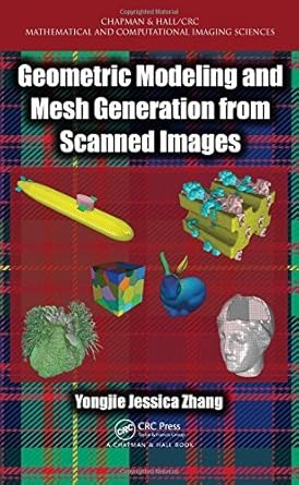 geometric modeling and mesh generation from scanned images by yongjie jessica zhang 1st edition b01jxogzuc