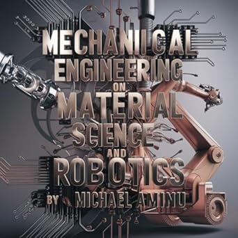 mechanical engineering on material science and robotics 1st edition michael aminu b0d5yvzkbj