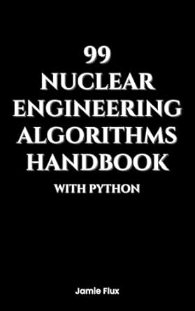99 nuclear engineering algorithms handbook with python 1st edition jamie flux b0dnsl8kmg