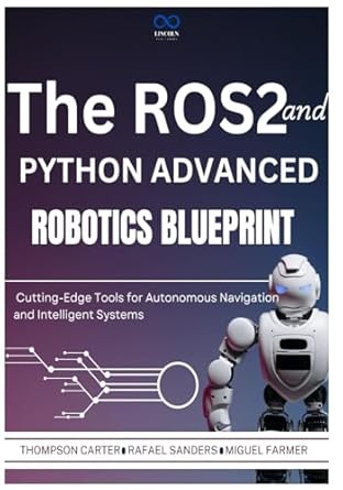 the ros2 and python advanced robotics blueprint cutting edge tools for autonomous navigation and intelligent