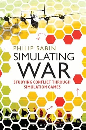 simulating war studying conflict through simulation games 1st edition philip sabin 1472533917, 978-1472533913