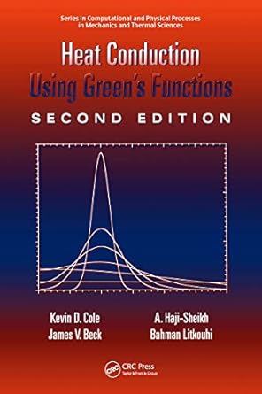 heat conduction using greens functions 1st edition kevin cole ,james beck ,a haji sheikh ,bahman litkouhi
