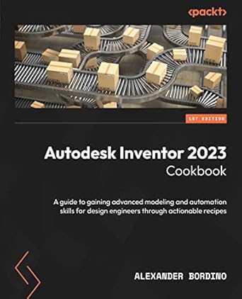autodesk inventor 2023 cookbook a guide to gaining advanced modeling and automation skills for design