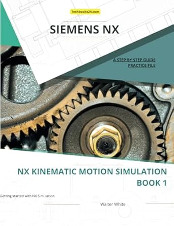 nx kinematic motion simulation book 1 mastering kinematic and dynamic motion simulation in siemens nx 1st