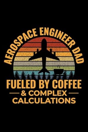 aerospace engineer dad fueled by coffee and complex calculations notebook journal for writing 1st edition
