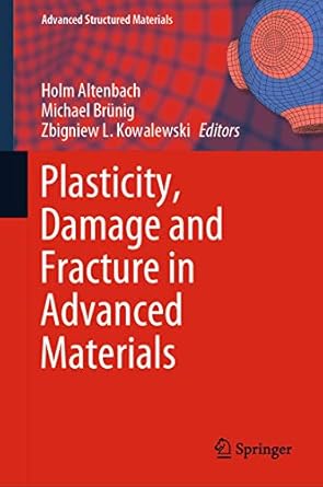 plasticity damage and fracture in advanced materials 1st edition holm altenbach ,michael brunig ,zbigniew l