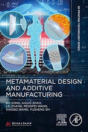 metamaterial design and additive manufacturing 1st edition bo song ,aiguo zhao ,lei zhang ,pengfei wang