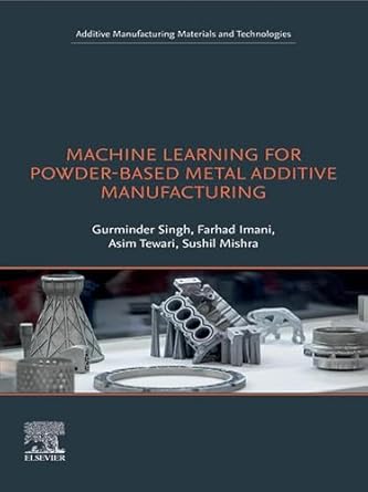 machine learning for powder based metal additive manufacturing 1st edition gurminder singh ,farhad imani