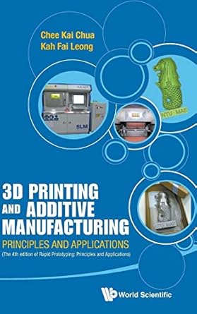 3d printing and additive manufacturing principles and applications   of rapid prototyping 4th edition chee