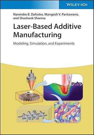 laser based additive manufacturing modeling simulation and experiments 1st edition narendra b dahotre
