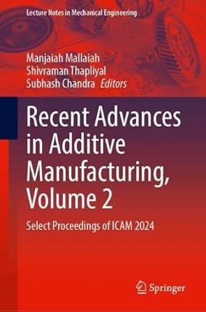 recent advances in additive manufacturing volume 2 select proceedings of icam 2024 1st edition manjaiah