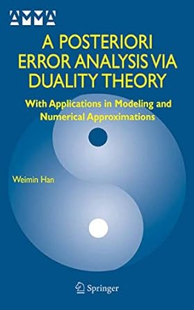 a posteriori error analysis via duality theory with applications in modeling and numerical approximations