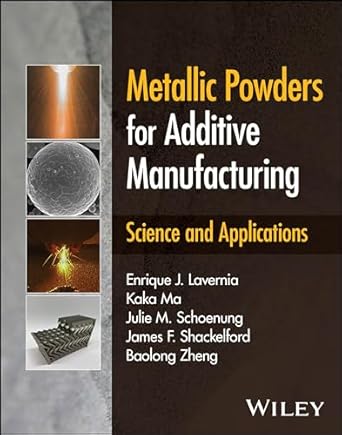 metallic powders for additive manufacturing science and applications 1st edition enrique j lavernia ,kaka ma