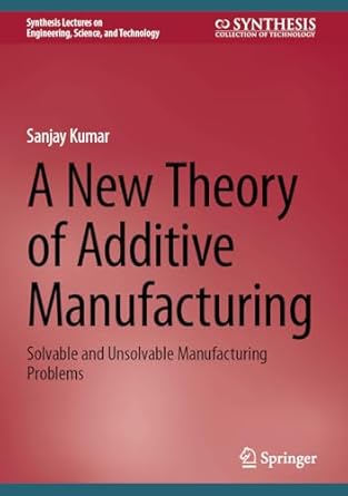 a new theory of additive manufacturing solvable and unsolvable manufacturing problems 1st edition sanjay