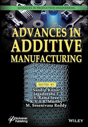 advances in additive manufacturing 1st edition sandip kunar ,jagadeesha t ,s rama sree ,k v s r murthy ,m