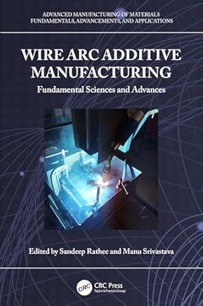 wire arc additive manufacturing fundamental sciences and advances 1st edition sandeep rathee ,manu srivastava