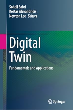 digital twin fundamentals and applications 1st edition soheil sabri ,kostas alexandridis ,newton lee