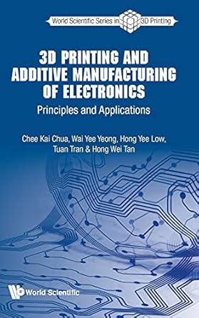 3d printing and additive manufacturing of electronics 1st edition wai yee yeong hong yee l chee kai chua