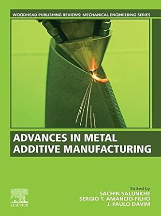 advances in metal additive manufacturing 1st edition sachin salunkhe ,sergio t amancio filho ,j paulo davim