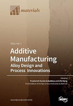 additive manufacturing alloy design and process innovations volume 1 1st edition prashanth konda gokuldoss