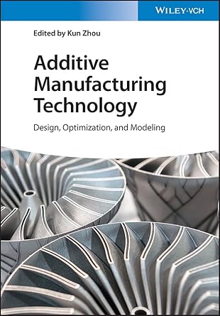 additive manufacturing technology design optimization and modeling 1st edition kun zhou b0bqt6psy3,