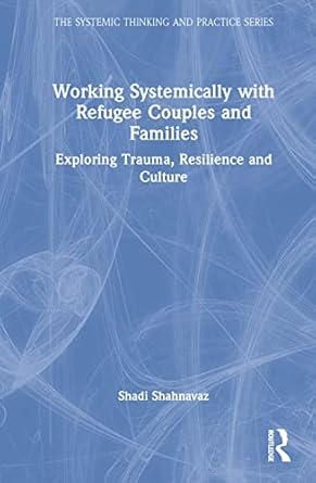 working systemically with refugee couples and families 1st edition shadi shahnavaz 1032316527, 978-1032316529