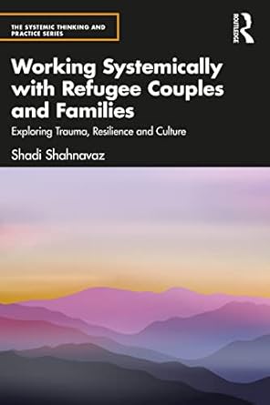 working systemically with refugee couples and families exploring trauma resilience and culture 1st edition