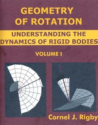 geometry of rotation understanding the dynamics of rigid bodies 1st edition cornel rigby 097601100x,