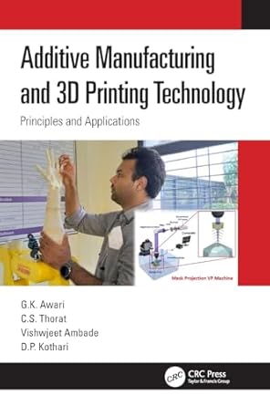 additive manufacturing and 3d printing technology 1st edition g k awari ,c s thorat ,vishwjeet ambade ,d p