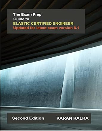 the exam prep guide to elastic certified engineer 1st edition karan kalra b09tq1ps6t