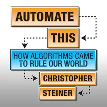 automate this how algorithms came to rule our world 1st edition christopher steiner ,walter dixon ,gildan