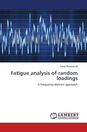 fatigue analysis of random loadings a frequency domain approach 1st edition denis benasciutti 3659123706,