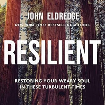 resilient restoring your weary soul in these turbulent times unabridged edition john eldredge b0c6vfslly,