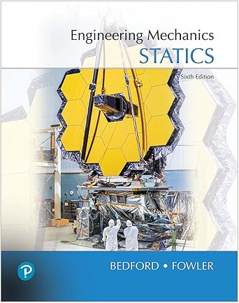 engineering mechanics statics 6th edition anthony bedford ,wallace fowler b0bsgl7wrx