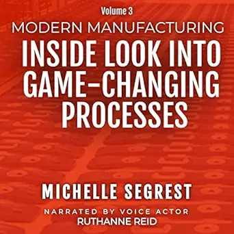 modern manufacturing volume 3 an inside look into game changing processes 1st edition michelle segrest