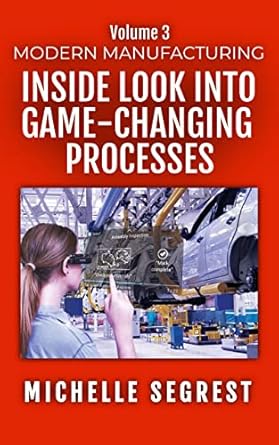 modern manufacturing an inside look into game changing processes 1st edition michelle segrest b082vrn2t2