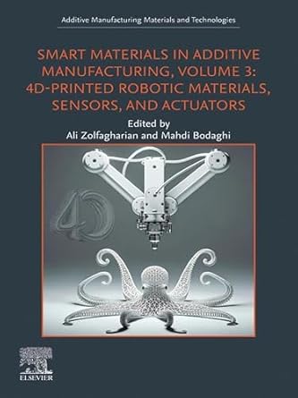 smart materials in additive manufacturing volume 3 4d printed robotic materials sensors and actuators 1st