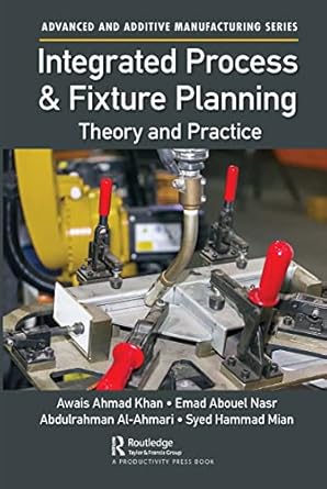 integrated process and fixture planning 1st edition awais ahmad khan ,syed hammad mian ,abdulrahman al ahmari