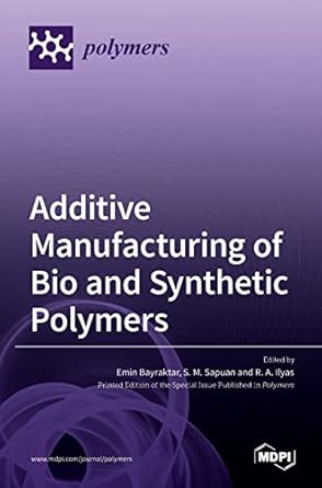 additive manufacturing of bio and synthetic polymers 1st edition emin bayraktar ,s m sapuan ,r a ilyas