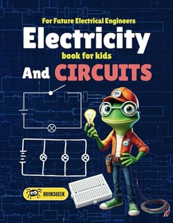 electricity for kids exploring electricity and electric circuits from bulbs to capacitors and from statics to