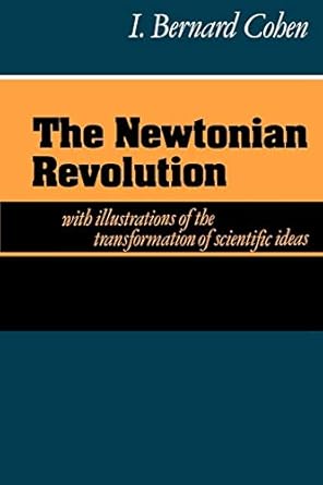 the newtonian revolution with illustrations of the transformation of scientific ideas 1st edition i bernard
