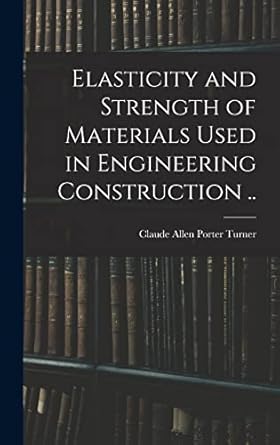 elasticity and strength of materials used in engineering construction 1st edition claude allen porter turner