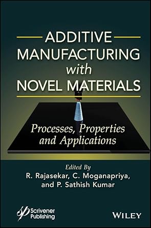 additive manufacturing with novel materials process properties and applications 1st edition r rajasekar ,c