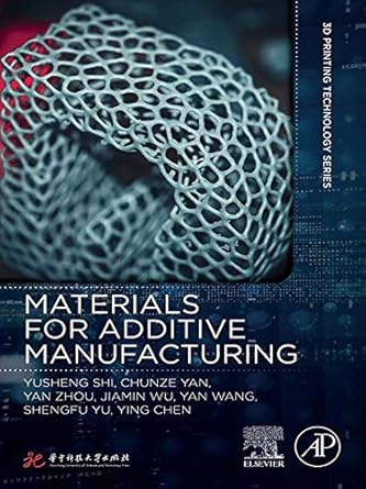 materials for additive manufacturing 1st edition yusheng shi ,chunze yan ,yan zhou ,jiamin wu ,yan wang
