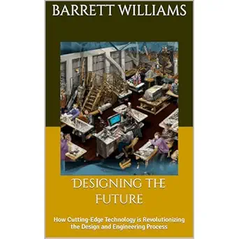 designing the future how cutting edge technology is revolutionizing the design and engineering process 1st