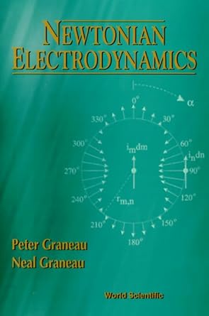 newtonian electrodynamics 1st edition peter graneau ,neal graneau 981022284x, 978-9810222840