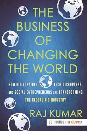the business of changing the world how billionaires tech disrupters and social entrepreneurs are transforming