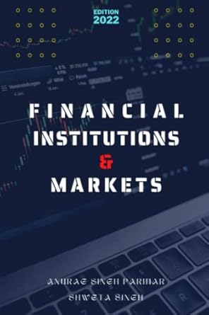 financial institutions and markets 1st edition anurag singh parihar ,shweta singh b0bb67hqq6, 979-8847381369